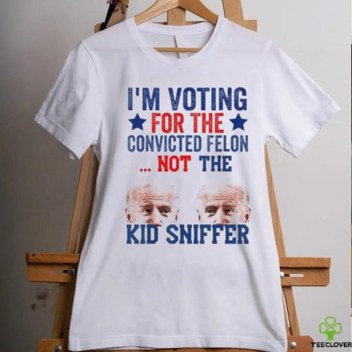 Funny I’m Voting For The convicted felon Not Kid Sniffer T Shirt