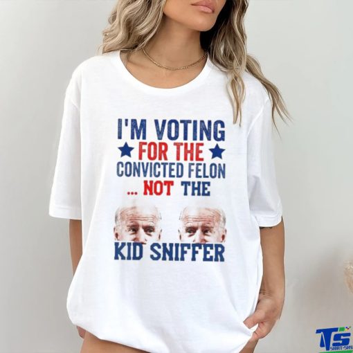 Funny I’m Voting For The convicted felon Not Kid Sniffer T Shirt