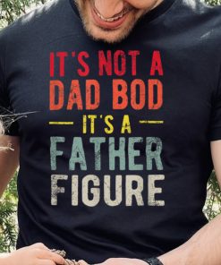 Funny It's Not A Dad Bod It's A Father Figure Dad Bod Joke T Shirt 1 Funny It's Not A Dad Bod It's A Father Figure Dad Bod Joke T Shirt