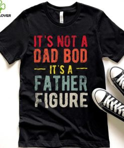 Funny It's Not A Dad Bod It's A Father Figure Dad Bod Joke T Shirt 3 Funny It's Not A Dad Bod It's A Father Figure Dad Bod Joke T Shirt