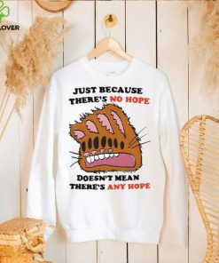 Funny Just Because There’s No Hope Doesn’t Mean There’s Any Hope Shirt