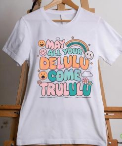 Funny May All Your Delulu Come Trululu shirt