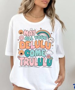 Funny May All Your Delulu Come Trululu shirt