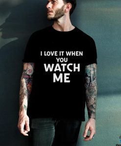 Funny Official I Love It When You Watch Me Shirt