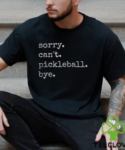 Funny Pickleball Lover Tee Sorry Can T Shirt Sweatshirt