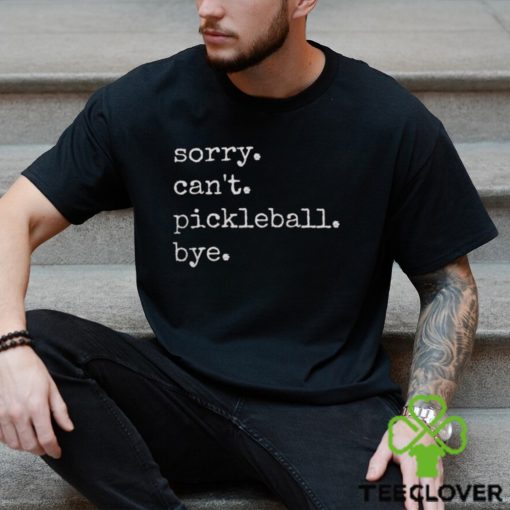 Funny Pickleball Lover Tee Sorry Can T Shirt Sweatshirt