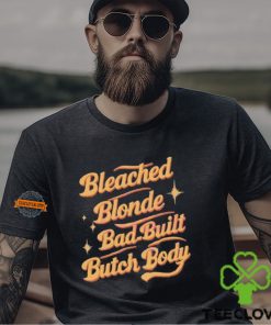 Funny Quote Bleached Blonde Bad Built Butch Body Shirt