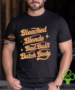 Funny Quote Bleached Blonde Bad Built Butch Body Shirt 1 Funny Quote Bleached Blonde Bad Built Butch Body Shirt