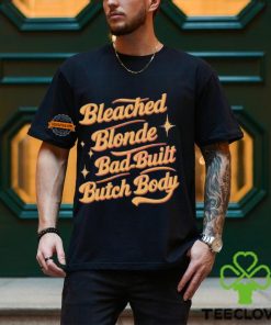 Funny Quote Bleached Blonde Bad Built Butch Body Shirt 2 Funny Quote Bleached Blonde Bad Built Butch Body Shirt