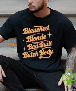 Funny Quote Bleached Blonde Bad Built Butch Body Shirt 3 Funny Quote Bleached Blonde Bad Built Butch Body Shirt