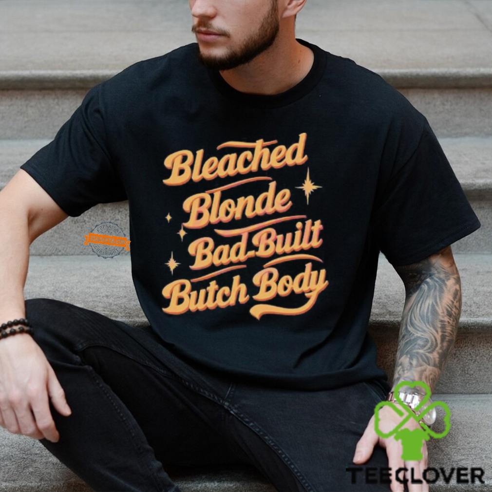 Funny Quote Bleached Blonde Bad Built Butch Body Shirt Funny Quote Bleached Blonde Bad Built Butch Body Shirt