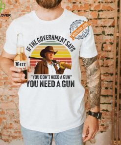 Funny Robert Taylor if the government says you don’t need a gun you need a gun vintage hoodie, sweater, longsleeve, shirt v-neck, t-shirt