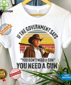 Funny Robert Taylor if the government says you don’t need a gun you need a gun vintage hoodie, sweater, longsleeve, shirt v-neck, t-shirt