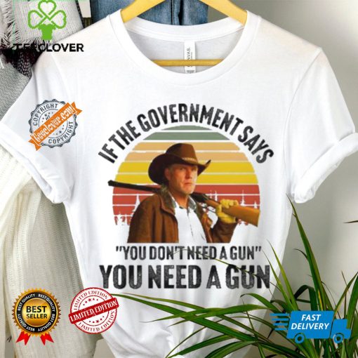 Funny Robert Taylor if the government says you don’t need a gun you need a gun vintage hoodie, sweater, longsleeve, shirt v-neck, t-shirt