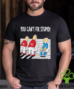 Funny San Francisco 49ers You Cant Fix Stupid Detroit Lions Shirt