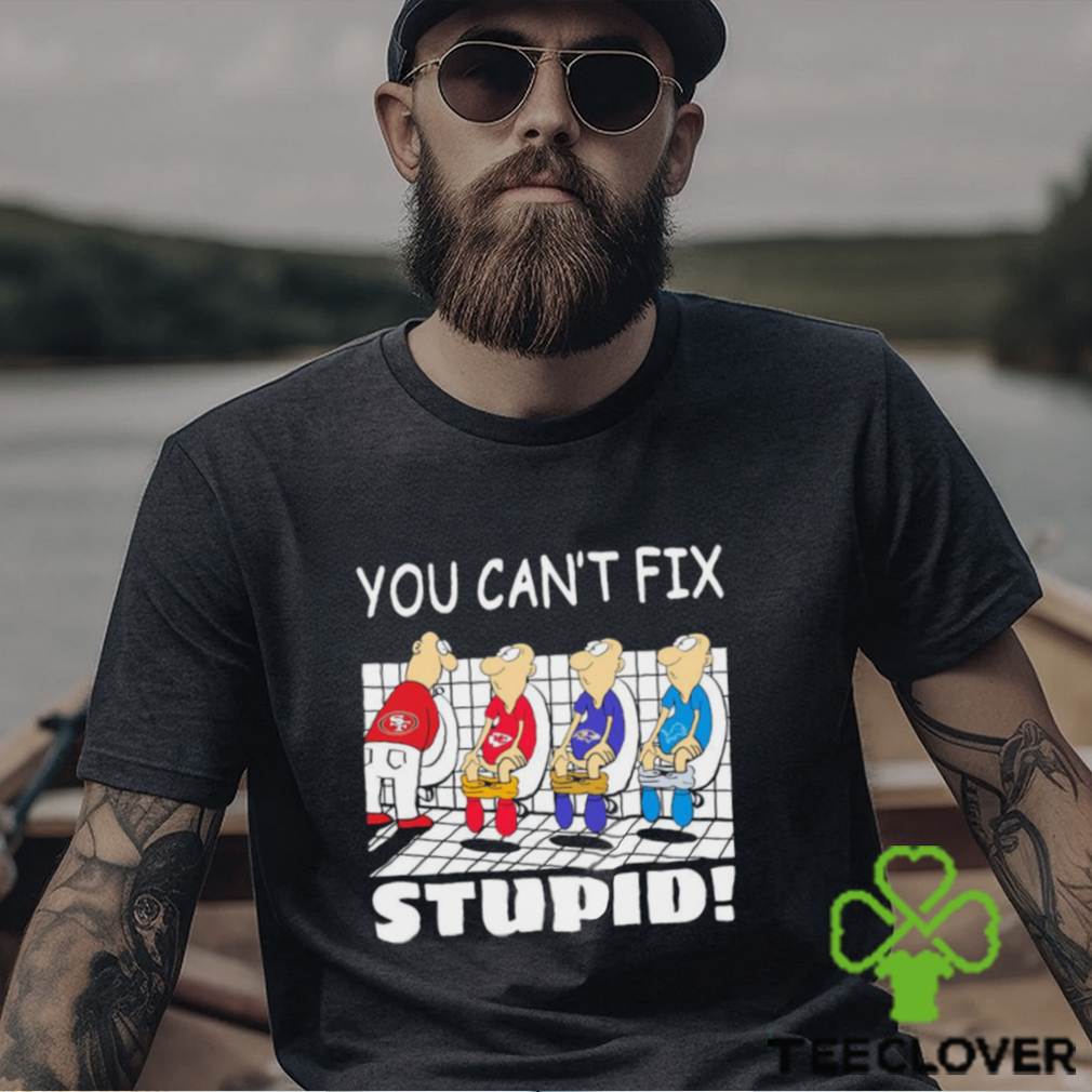 Funny San Francisco 49ers You Cant Fix Stupid Shirt Funny San Francisco 49ers You Cant Fix Stupid Shirt
