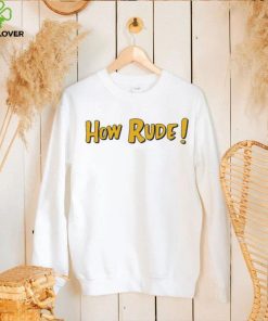 Funny Saying In Fuller House How Rude shirt, hoodie, tank top, sweater and long sleeve t shirt