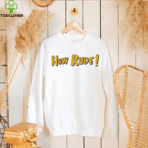 Funny Saying In Fuller House How Rude shirt, hoodie, tank top, sweater and long sleeve t shirt