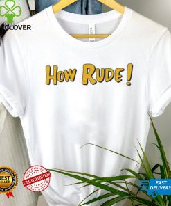 Funny Saying In Fuller House How Rude shirt, hoodie, tank top, sweater and long sleeve t shirt