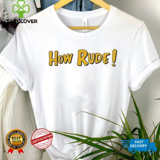 Funny Saying In Fuller House How Rude shirt, hoodie, tank top, sweater and long sleeve t shirt