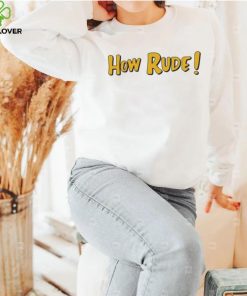 Funny Saying In Fuller House How Rude shirt, hoodie, tank top, sweater and long sleeve t shirt