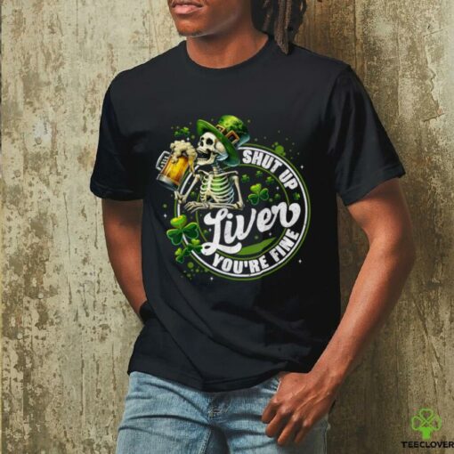 Funny Skeleton Shut Up Liver Youre Fine St Patricks Day Mens T Shirt