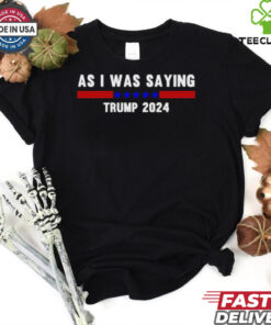 Funny So As I Was Saying Trump 2024 Donald Trump hoodie, sweater, longsleeve, shirt v-neck, t-shirt