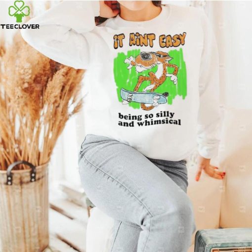 Funny Tiger It Aint Easy Being So Silly And Whimsical hoodie, sweater, longsleeve, shirt v-neck, t-shirt