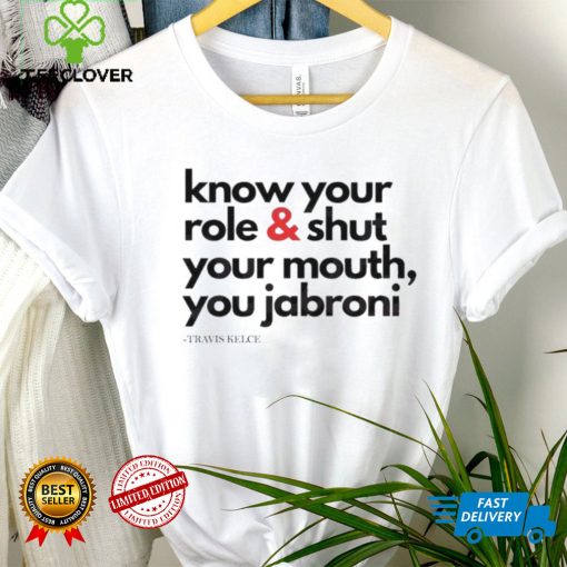 Funny Travis Kelce Know Your Role And Shut Your Mouth Shirt