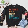 Funny Trendy Sarcastic In Need Of A Mega Pint Of Wine T Shirt