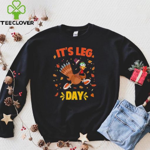 Funny Turkey Exercise Workout Thanksgiving Gym Its Leg Day Shirt