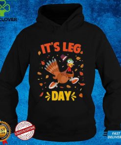 Funny Turkey Exercise Workout Thanksgiving Gym Its Leg Day Shirt