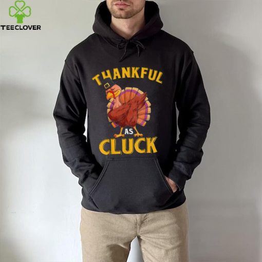 Funny Turkey Thankful As Cluck Unisex Sweathoodie, sweater, longsleeve, shirt v-neck, t-shirt