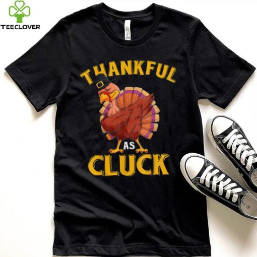 Funny Turkey Thankful As Cluck Unisex Sweathoodie, sweater, longsleeve, shirt v-neck, t-shirt