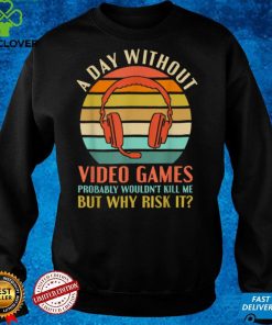 Funny Video Gamer Gaming A Day Without Video Games Men Women T Shirt