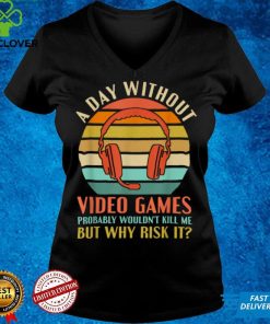 Funny Video Gamer Gaming A Day Without Video Games Men Women T Shirt