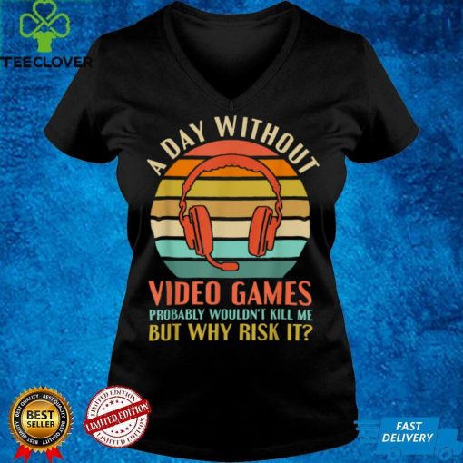 Funny Video Gamer Gaming A Day Without Video Games Men Women T Shirt