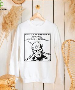 Funny Well I Say America Is Nothing America Is Trash Shirts
