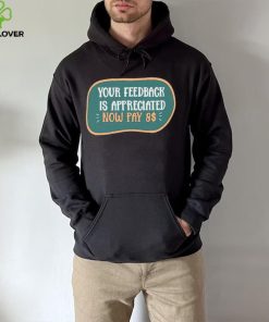 Funny Your feedback is appreciated now pay $8 T Shirt