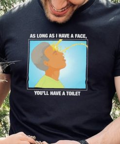 Funny as long as I have a face you’ll have a toilet shirt 4 Funny as long as I have a face you’ll have a toilet shirt