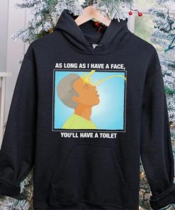 Funny as long as I have a face you’ll have a toilet shirt 6 Funny as long as I have a face you’ll have a toilet shirt