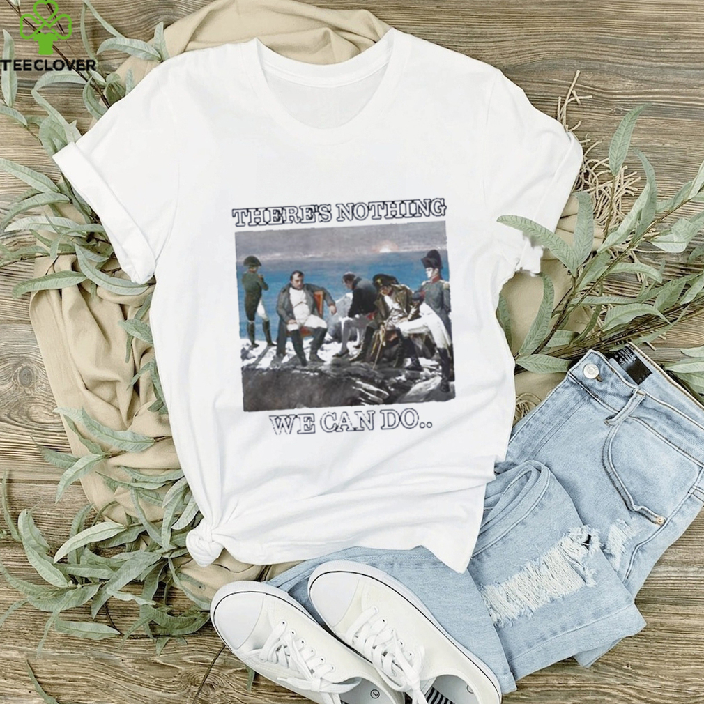 Funny dippytees there is nothing we can do napoleon 2023 shirt Funny dippytees there is nothing we can do napoleon 2023 shirt