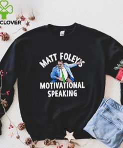 Funny matt Foley’s motivational speaking shirt
