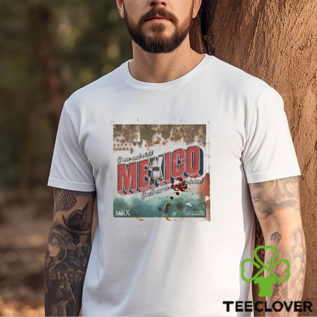 Funny saw come and visit mexico you’ll never want to leave shirt Funny saw come and visit mexico you’ll never want to leave shirt