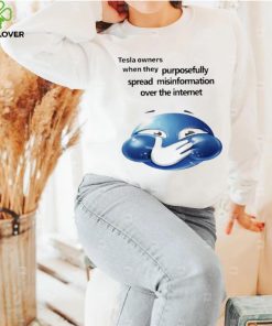 Funny tesla owners when they purposefully spread misinformation over the internet 2023 shirt