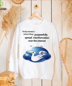 Funny tesla owners when they purposefully spread misinformation over the internet 2023 shirt
