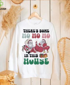 Funny there's some ho ho in this house twerking santa Christmas shirt