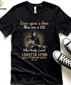 Once Upon A Time There Was A Girl Who Love Really Loved Loretta Lynn Tshirt