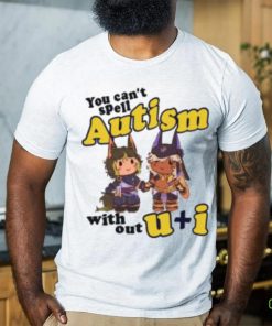 You Can’t Spell Autism Without U I Shirt