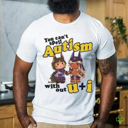 You Can’t Spell Autism Without U I Shirt